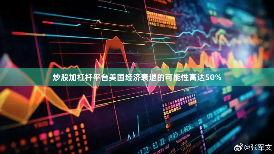 炒股加杠杆平台美国经济衰退的可能性高达50%