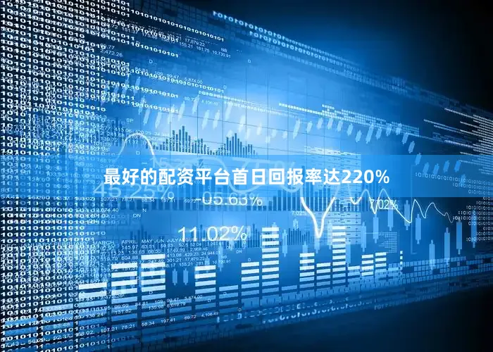最好的配资平台首日回报率达220%