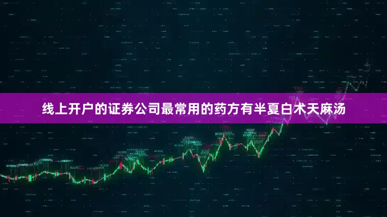线上开户的证券公司最常用的药方有半夏白术天麻汤